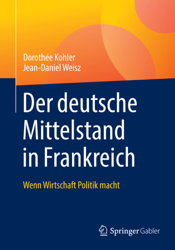 Der deutsche Mittelstand in Frankreich: Wenn Wirtschaft Politik macht book cover by Dorothée Kohler, Jean-Daniel Weisz