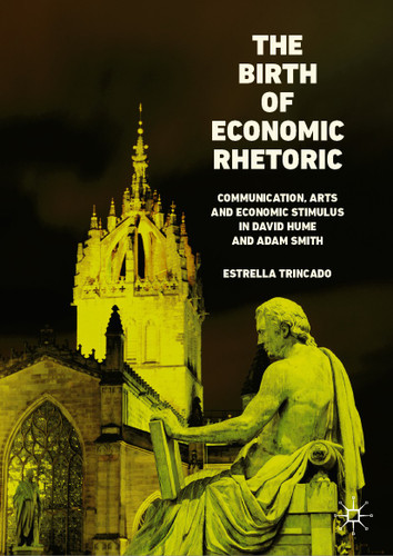 The Birth of Economic Rhetoric: Communication, Arts and Economic Stimulus in David Hume and Adam Smith book cover by Estrella Trincado