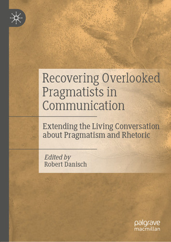 Recovering Overlooked Pragmatists in Communication: Extending the Living Conversation about Pragmatism and Rhetoric book cover by 