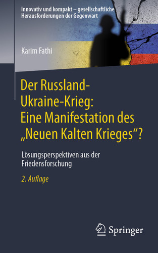 Der Russland-Ukraine-Krieg: Eine Manifestation des „Neuen Kalten Krieges“?: Lösungsperspektiven aus der Friedensforschung (Innovativ und kompakt – gesellschaftliche Herausforderungen der Gegenwart) book cover by Karim Fathi