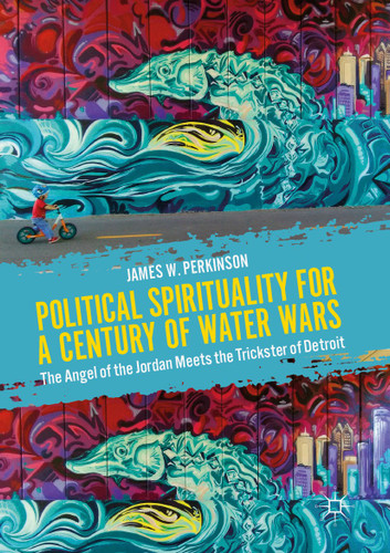 Political Spirituality for a Century of Water Wars: The Angel of the Jordan Meets the Trickster of Detroit book cover by James W. Perkinson