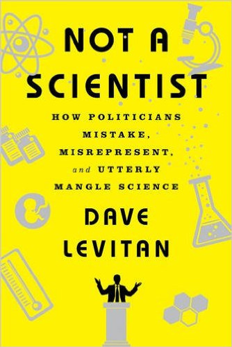 Not a Scientist: How Politicians Mistake, Misrepresent, and Utterly Mangle Science Cover