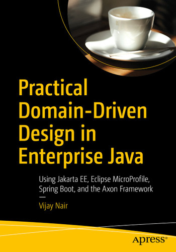 Practical Domain-Driven Design in Enterprise Java: Using Jakarta EE, Eclipse MicroProfile, Spring Boot, and the Axon Framework book cover by Vijay Nair
