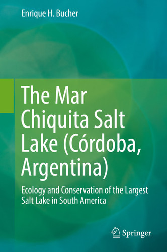The Mar Chiquita Salt Lake (Córdoba, Argentina): Ecology and Conservation of the Largest Salt Lake in South America book cover by Enrique H. Bucher