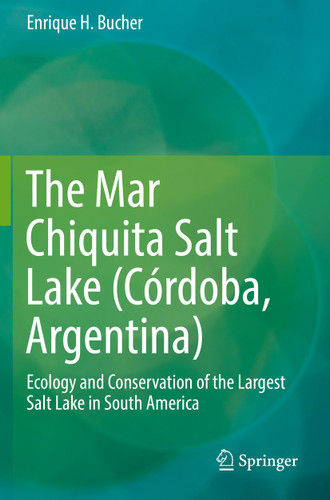 The Mar Chiquita Salt Lake (Córdoba, Argentina): Ecology and Conservation of the Largest Salt Lake in South America book cover by Enrique H. Bucher