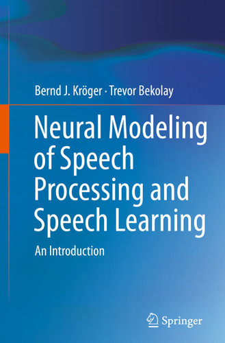Neural Modeling of Speech Processing and Speech Learning: An Introduction book cover by Bernd J. Kröger, Trevor Bekolay