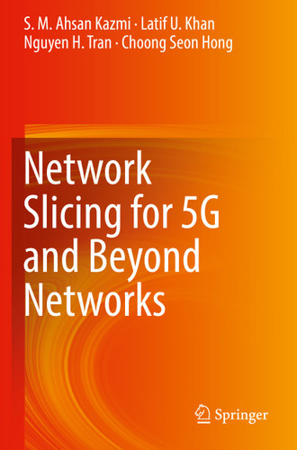 Network Slicing for 5G and Beyond Networks book cover by S. M. Ahsan Kazmi, Latif U. Khan, Nguyen H. Tran, Choong Seon Hong