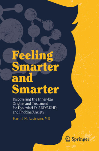 Feeling Smarter and Smarter: Discovering the Inner-Ear Origins and Treatment for Dyslexia/LD, ADD/ADHD, and Phobias/Anxiety book cover by Harold N. Levinson, MD
