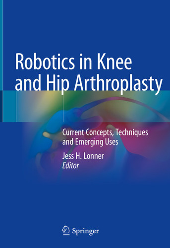 Robotics in Knee and Hip Arthroplasty: Current Concepts, Techniques and Emerging Uses book cover by 