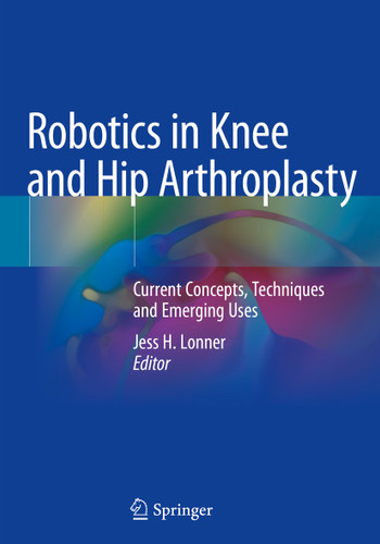 Robotics in Knee and Hip Arthroplasty: Current Concepts, Techniques and Emerging Uses book cover by 