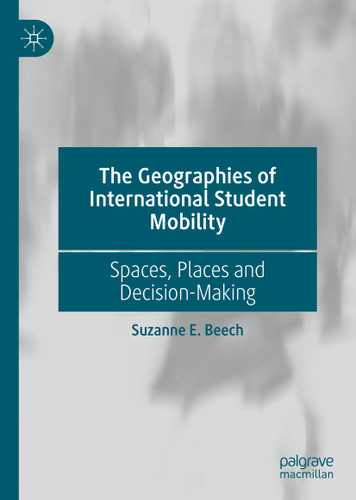The Geographies of International Student Mobility: Spaces, Places and Decision-Making book cover by Suzanne E. Beech