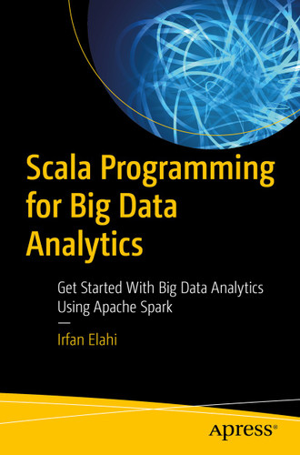 Scala Programming for Big Data Analytics: Get Started With Big Data Analytics Using Apache Spark book cover by Irfan Elahi