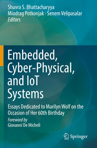 Embedded, Cyber-Physical, and IoT Systems: Essays Dedicated to Marilyn Wolf on the Occasion of Her 60th Birthday book cover by 