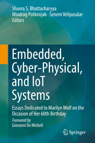 Embedded, Cyber-Physical, and IoT Systems: Essays Dedicated to Marilyn Wolf on the Occasion of Her 60th Birthday book cover by 