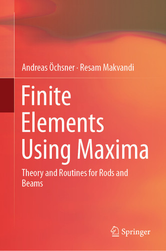 Finite Elements Using Maxima: Theory and Routines for Rods and Beams book cover by Andreas Öchsner, Resam Makvandi