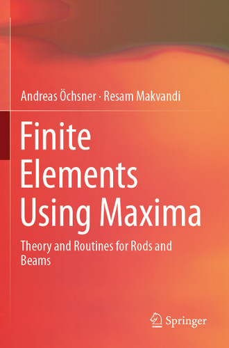 Finite Elements Using Maxima: Theory and Routines for Rods and Beams book cover by Andreas Öchsner, Resam Makvandi