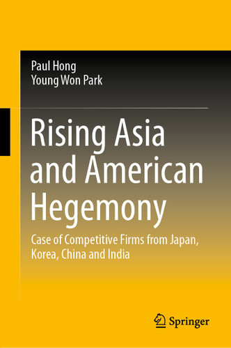 Rising Asia and American Hegemony: Case of Competitive Firms from Japan, Korea, China and India book cover by Paul Hong, Young Won Park