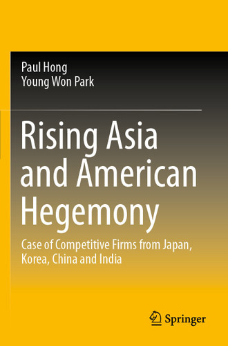 Rising Asia and American Hegemony: Case of Competitive Firms from Japan, Korea, China and India book cover by Paul Hong, Young Won Park
