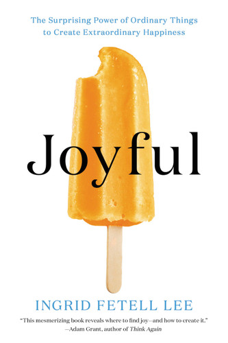 Joyful: The Surprising Power of Ordinary Things to Create Extraordinary Happiness book cover by Ingrid Fetell Lee