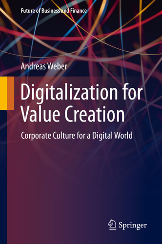 Digitalization for Value Creation: Corporate Culture for a Digital World (Future of Business and Finance) book cover by Andreas Weber