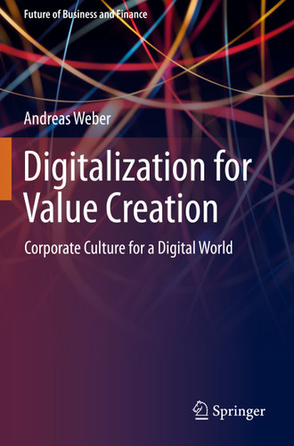 Digitalization for Value Creation: Corporate Culture for a Digital World (Future of Business and Finance) book cover by Andreas Weber