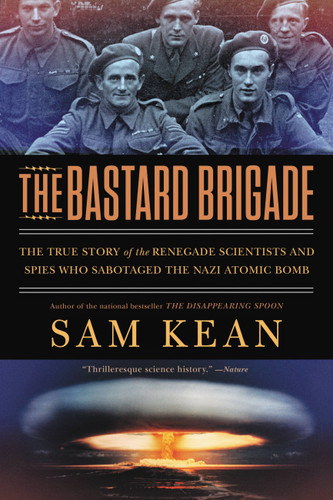 The Bastard Brigade: The True Story of the Renegade Scientists and Spies Who Sabotaged the Nazi Atomic Bomb book cover by Sam Kean