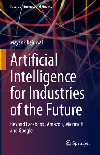 Artificial Intelligence for Industries of the Future: Beyond Facebook, Amazon, Microsoft and Google (Future of Business and Finance) book cover by Mayank Kejriwal