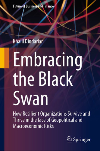 Embracing the Black Swan: How Resilient Organizations Survive and Thrive in the face of Geopolitical and Macroeconomic Risks (Future of Business and Finance) book cover by Khalil Dindarian