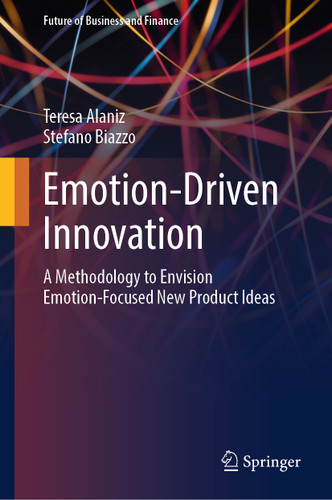 Emotion-Driven Innovation: A Methodology to Envision Emotion-Focused New Product Ideas (Future of Business and Finance) book cover by Teresa Alaniz, Stefano Biazzo