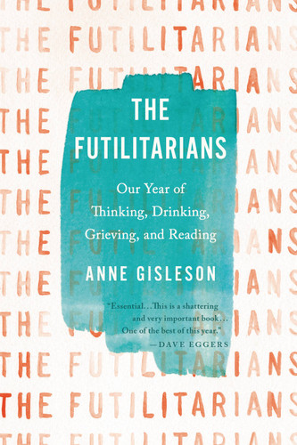 The Futilitarians: Our Year of Thinking, Drinking, Grieving, and Reading book cover by Anne Gisleson
