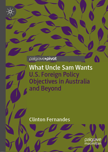 What Uncle Sam Wants: U.S. Foreign Policy Objectives in Australia and Beyond book cover by Clinton Fernandes