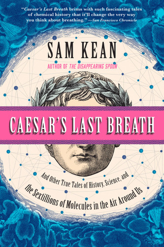 Caesar's Last Breath: And Other True Tales of History, Science, and the Sextillions of Molecules in the Air Around Us book cover by Sam Kean