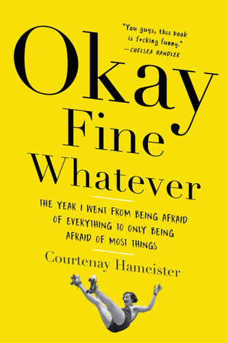 Okay Fine Whatever: The Year I Went from Being Afraid of Everything to Only Being Afraid of Most Things book cover by Courtenay Hameister