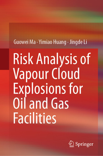 Risk Analysis of Vapour Cloud Explosions for Oil and Gas Facilities book cover by Guowei Ma, Yimiao Huang, Jingde Li