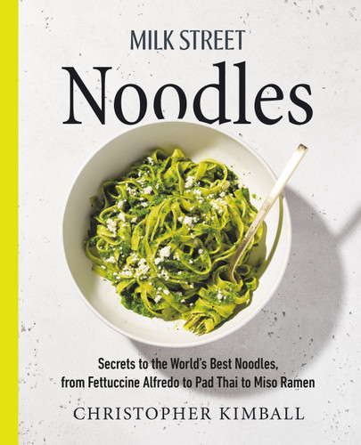 Milk Street Noodles: Secrets to the World’s Best Noodles, from Fettuccine Alfredo to Pad Thai to Miso Ramen book cover by Christopher Kimball