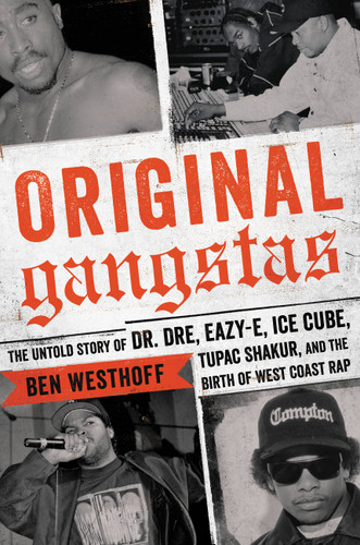 Original Gangstas: The Untold Story of Dr. Dre, Eazy-E, Ice Cube, Tupac Shakur, and the Birth of West Coast Rap book cover by Ben Westhoff