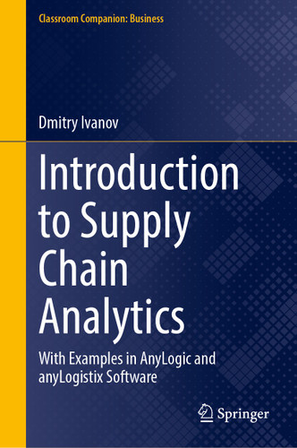 Introduction to Supply Chain Analytics: With Examples in AnyLogic and anyLogistix Software (Classroom Companion: Business) book cover by Dmitry Ivanov