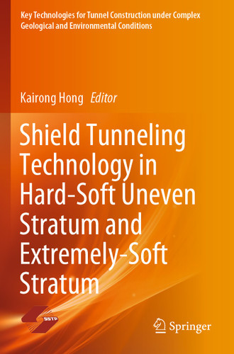 Shield Tunneling Technology in Hard-Soft Uneven Stratum and Extremely-Soft Stratum (Key Technologies for Tunnel Construction under Complex Geological and Environmental Conditions) book cover by 