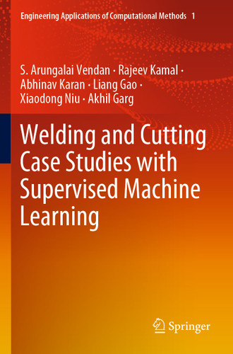 Welding and Cutting Case Studies with Supervised Machine Learning (Engineering Applications of Computational Methods #1) book cover by S. Arungalai Vendan, Rajeev Kamal, Abhinav Karan, Liang Gao, Xiaodong Niu, Akhil Garg