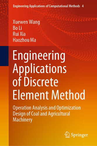 Engineering Applications of Discrete Element Method: Operation Analysis and Optimization Design of Coal and Agricultural Machinery (Engineering Applications of Computational Methods #4) book cover by Xuewen Wang, Bo Li, Rui Xia, Haozhou Ma