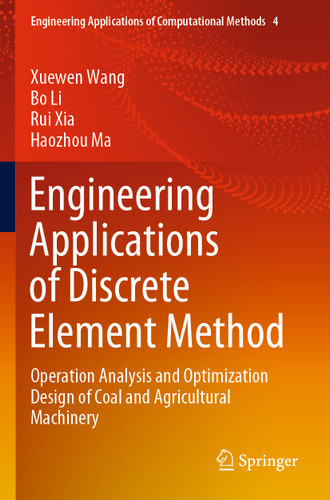 Engineering Applications of Discrete Element Method: Operation Analysis and Optimization Design of Coal and Agricultural Machinery (Engineering Applications of Computational Methods #4) book cover by Xuewen Wang, Bo Li, Rui Xia, Haozhou Ma