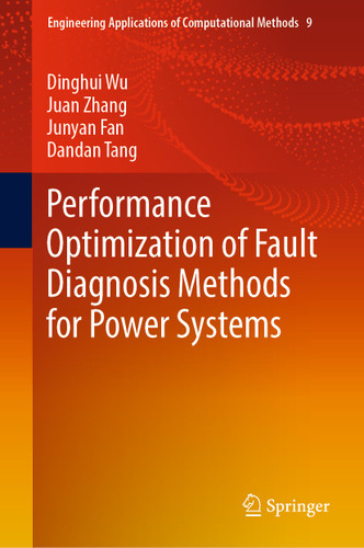 Performance Optimization of Fault Diagnosis Methods for Power Systems (Engineering Applications of Computational Methods #9) book cover by Dinghui Wu, Juan Zhang, Junyan Fan, Dandan Tang
