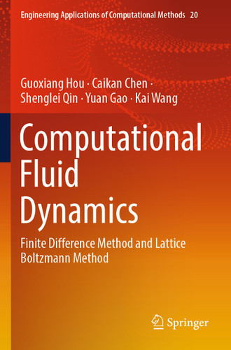 Computational Fluid Dynamics: Finite Difference Method and Lattice Boltzmann Method (Engineering Applications of Computational Methods #20) book cover by Guoxiang Hou, Caikan Chen, Shenglei Qin, Yuan Gao, Kai Wang
