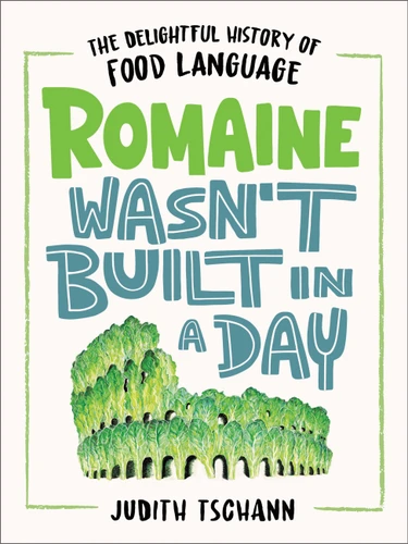 Romaine Wasn't Built in a Day: The Delightful History of Food Language book cover by Judith Tschann