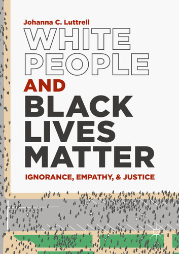 White People and Black Lives Matter: Ignorance, Empathy, and Justice book cover by Johanna C. Luttrell