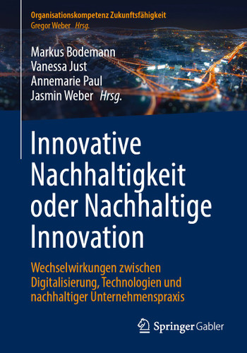 Innovative Nachhaltigkeit oder Nachhaltige Innovation: Wechselwirkungen zwischen Digitalisierung, Technologien und nachhaltiger Unternehmenspraxis (Organisationskompetenz Zukunftsfähigkeit) book cover by 