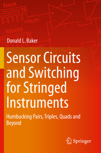 Sensor Circuits and Switching for Stringed Instruments: Humbucking Pairs, Triples, Quads and Beyond book cover by Donald L. Baker