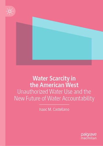 Water Scarcity in the American West: Unauthorized Water Use and the New Future of Water Accountability book cover by Isaac M. Castellano