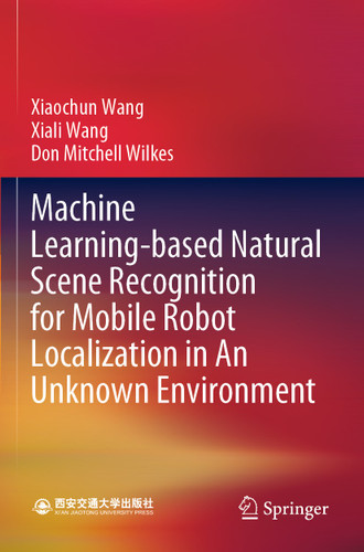Machine Learning-based Natural Scene Recognition for Mobile Robot Localization in An Unknown Environment book cover by Xiaochun Wang, Xiali Wang, Don Mitchell Wilkes