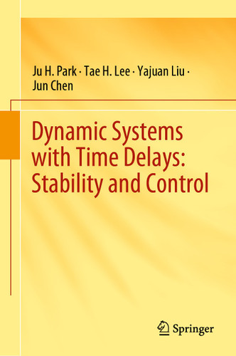 Dynamic Systems with Time Delays: Stability and Control book cover by Ju H. Park, Tae H. Lee, Yajuan Liu, Jun Chen
